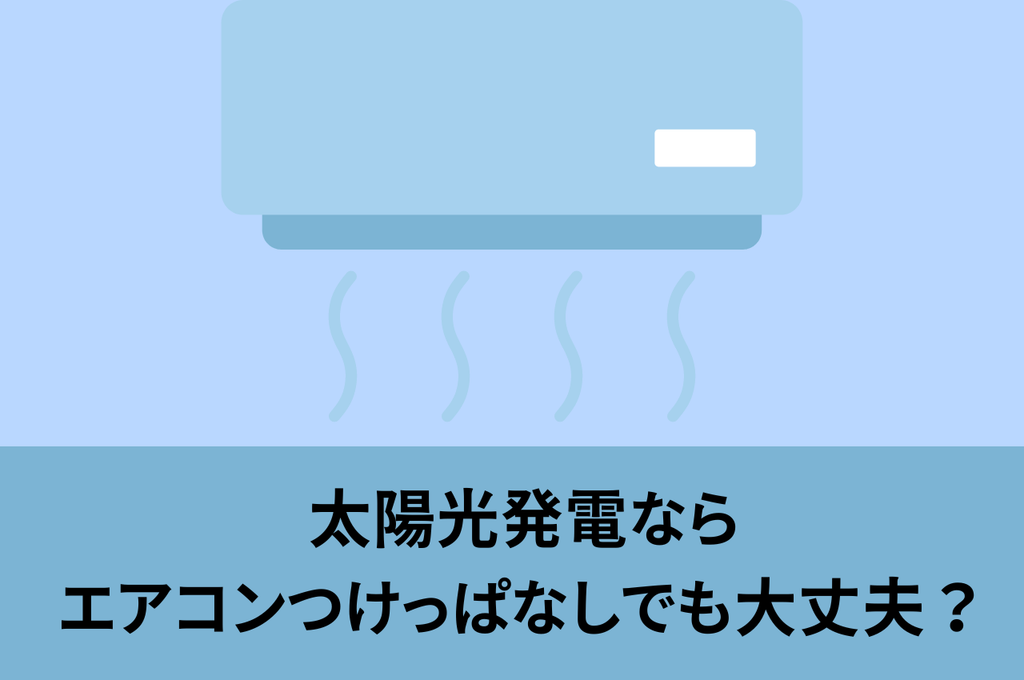 太陽光発電ならエアコンつけっぱなしでも大丈夫なの？