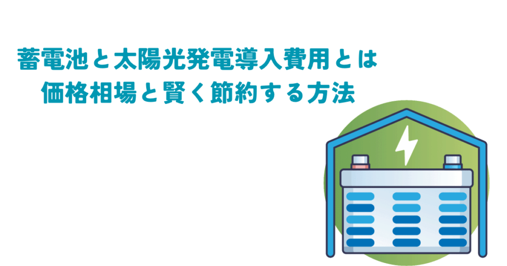 蓄電池と太陽光発電導入費用を解説！価格相場と賢く節約する方法