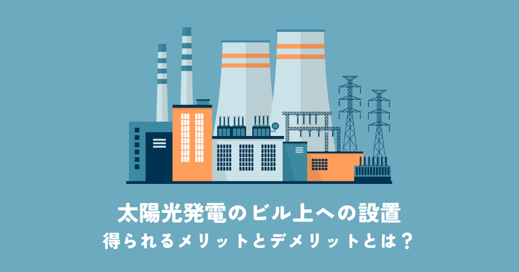 太陽光発電 ビル屋上への設置で得られるメリットとデメリットとは？