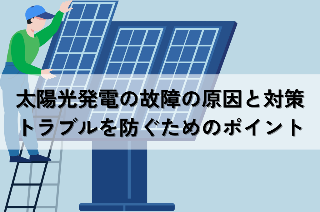 太陽光発電の故障の原因と対策を紹介！トラブルを防ぐためのチェックポイント
