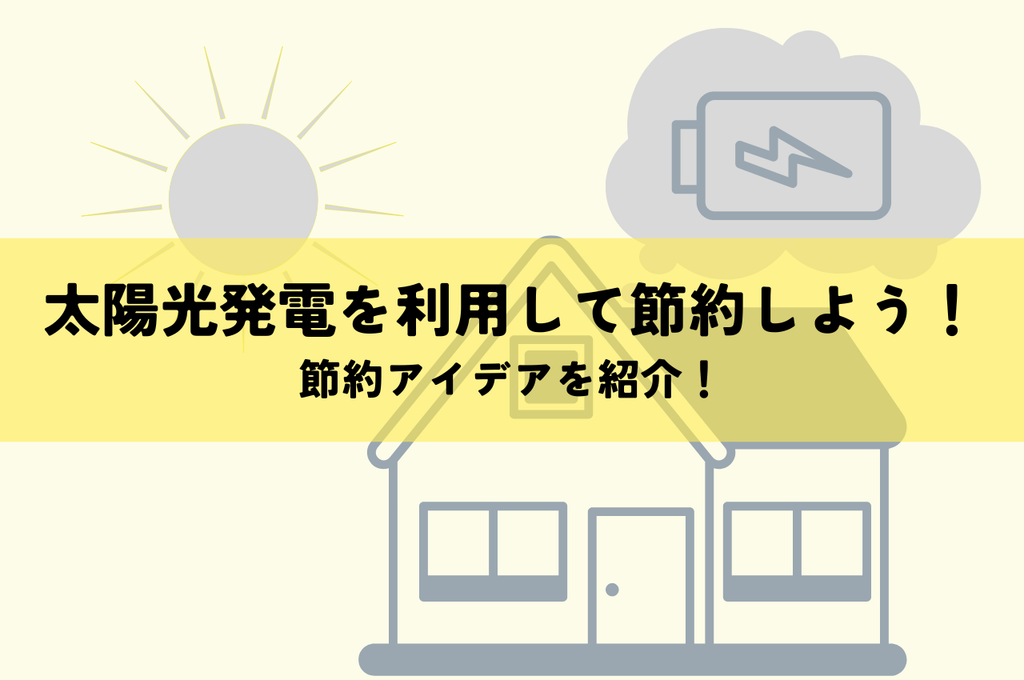 太陽光発電を利用して節約しよう！節約アイデアを紹介！