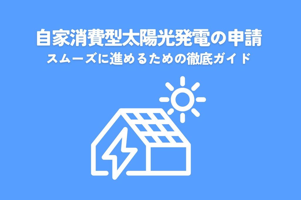 自家消費型太陽光発電の申請をスムーズに進めるための徹底ガイド