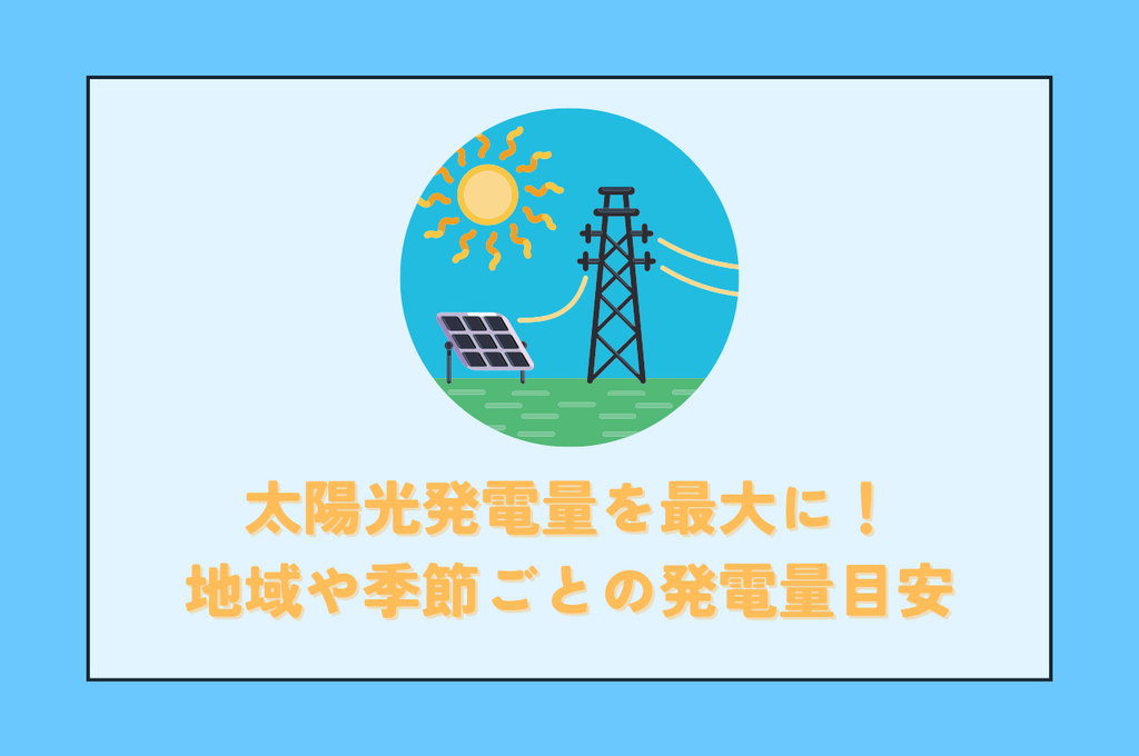 太陽光発電量を最大に！地域や季節ごとの発電量の目安