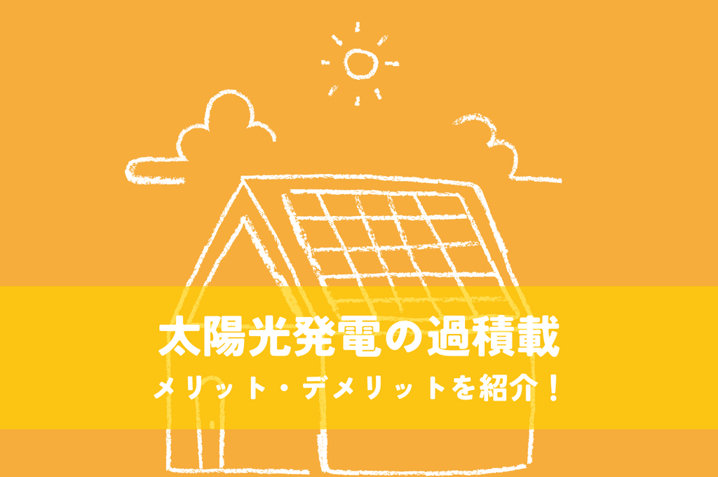 太陽光発電の過積載のメリット・デメリットを紹介！