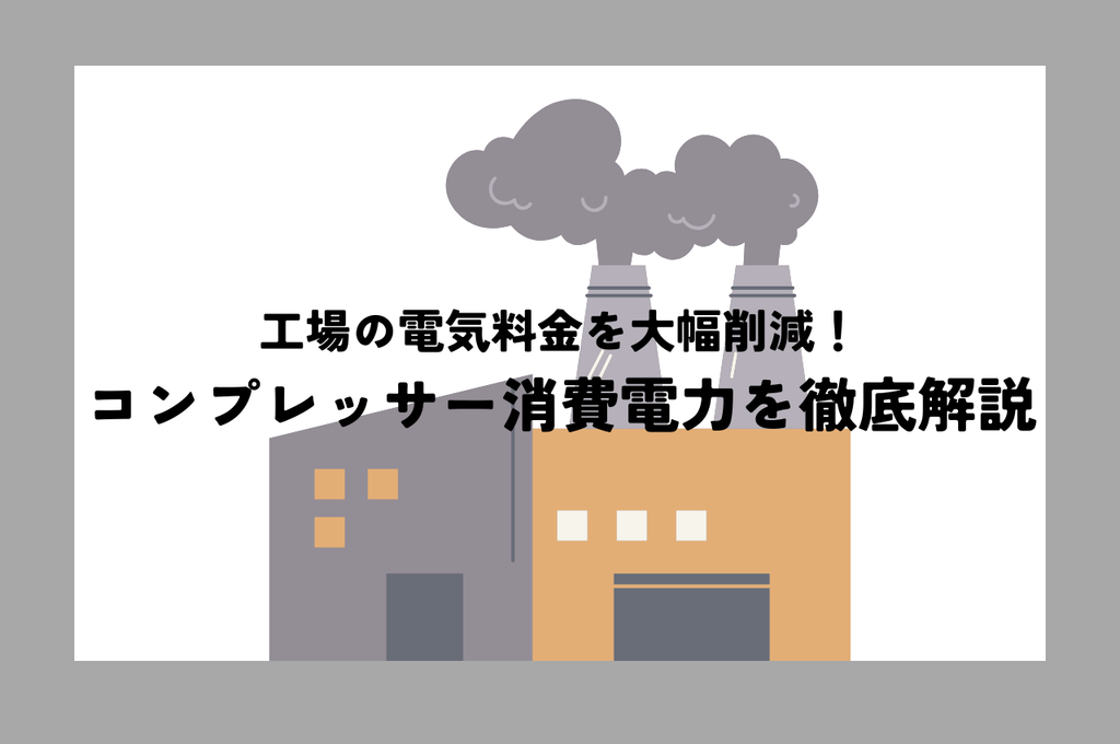 工場の電気料金を大幅削減！コンプレッサー消費電力を徹底解説