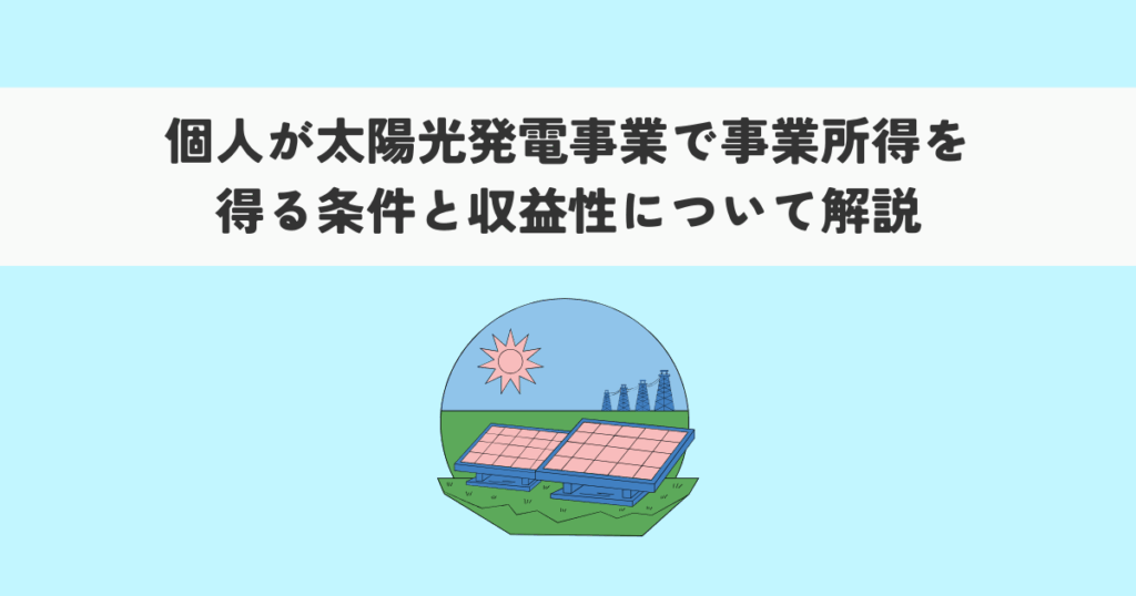 個人が太陽光発電事業で事業所得を得る条件と収益性について解説