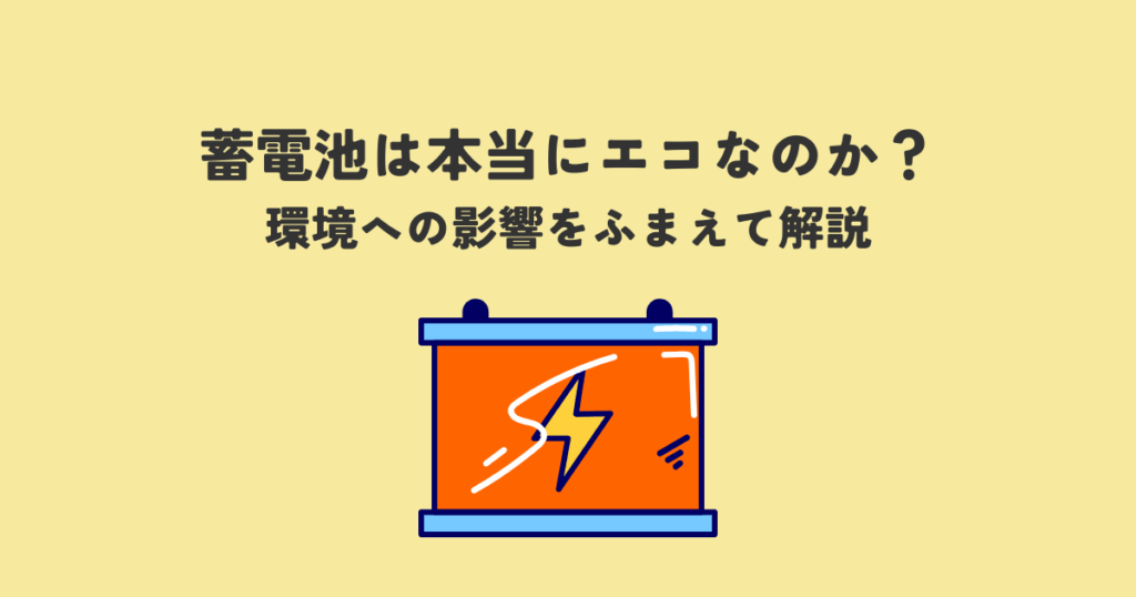 蓄電池は本当にエコなのか？環境への影響をふまえて解説