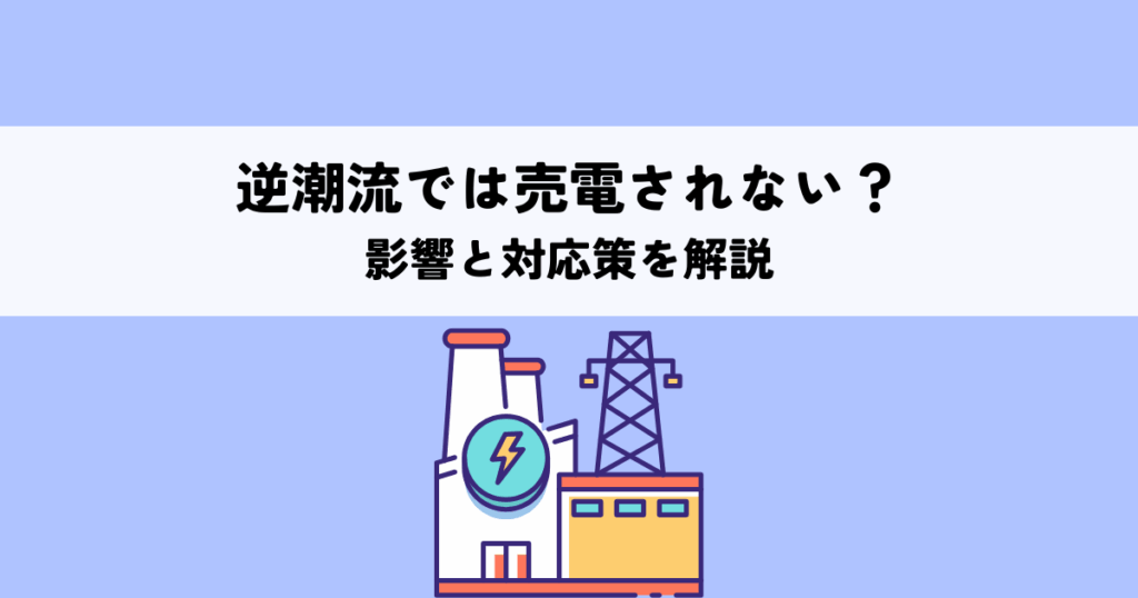 逆潮流では売電されない？影響と対応策を解説