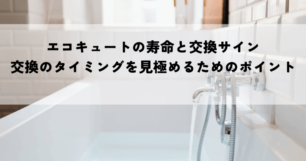 エコキュートの寿命と交換サイン、交換のタイミングを見極めるためのポイント