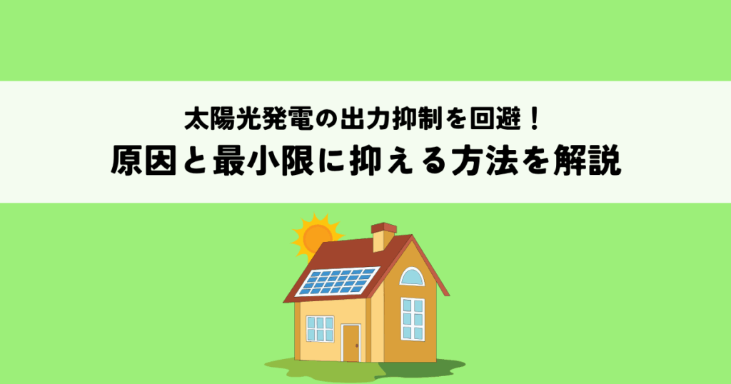 太陽光発電の出力抑制を回避！原因と最小限に抑える方法を解説