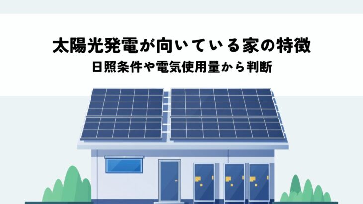 太陽光発電が向いている家の特徴とは？日照条件や電気使用量から判断