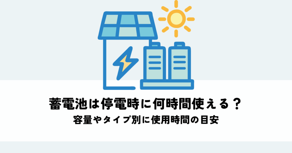 蓄電池は停電時に何時間使える？容量やタイプ別に使用時間の目安を解説