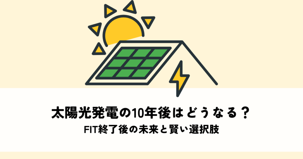 太陽光発電の10年後はどうなる？FIT終了後の未来と賢い選択肢とは