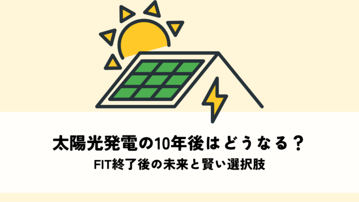 太陽光発電の10年後はどうなる？FIT終了後の未来と賢い選択肢とは